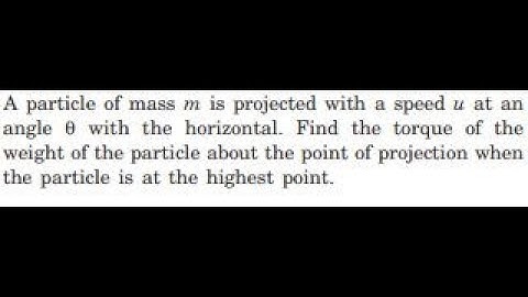 A particle of mass is projected with a speed at an angle with the horizontal. Find the torque of t