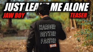 JUST LEAVE ME ALONE - JAW BOY || OFFICIAL TEASER