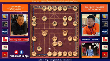 Review trận đấu hay | Lưu Tông Trạch ( China ) vs Hà Văn Tiến ( VIE ) | Giao hữu Việt Trung 2023