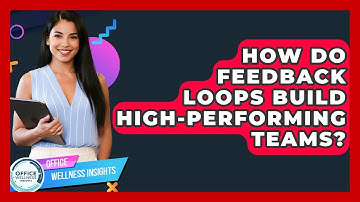 How Do Feedback Loops Build High-performing Teams? - Office Wellness Insights