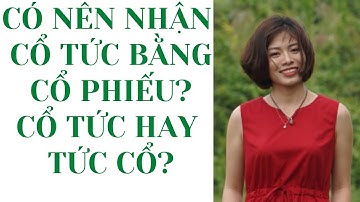 Có nên nhận cổ tức bằng cổ phiếu? |Cổ tức hay tức cổ? |Trần Nhàn