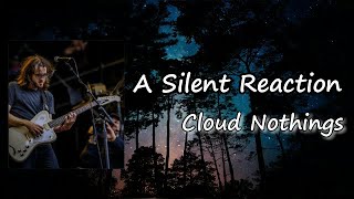 Cloud Nothings - A Silent Reaction Lyrics