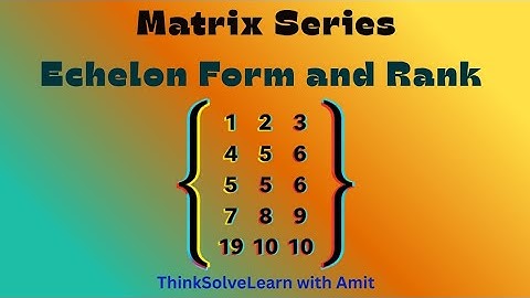 Echelon Form and Rank of a Matrix @ThinkSolveLearnwithAmit 