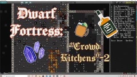 Dwarf Fortress: Crowdkitchens Part 2 -- Getting to Know You