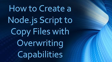 How to Create a Node.js Script to Copy Files with Overwriting Capabilities
