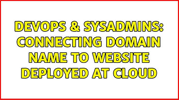 DevOps & SysAdmins: Connecting domain name to website deployed at cloud
