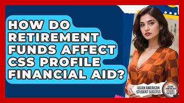 How Do Retirement Funds Affect CSS Profile Financial Aid? - Asian American Student Success