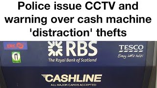 Police Issue CCTV and Warning Over Cash Machine ‘Distraction’ Thefts