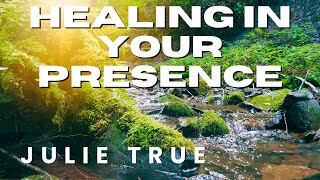 Julie True - Healing in Your Presence