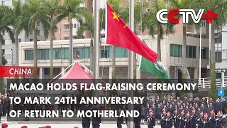 Macao Holds Flag-Raising Ceremony to Mark 24th Anniversary of Return to Motherland