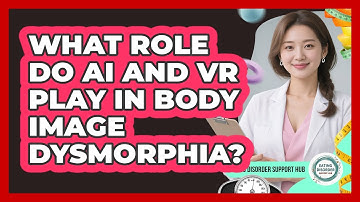 What Role Do AI And VR Play In Body Image Dysmorphia? - Eating Disorder Support Hub