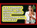 Can Forensic Biology Tell Human Fluids From Environmental Sources? - Biology For Everyone