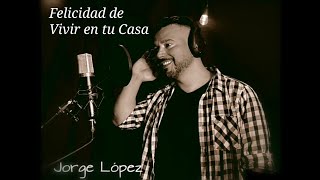 Video-Miniaturansicht von „Felicidad de Vivir en Tu Casa - Jorge López Hidalgo“