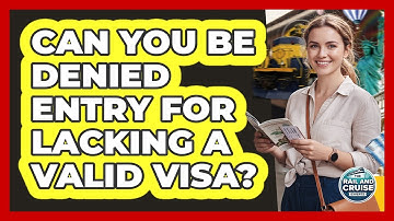 Can You Be Denied Entry For Lacking A Valid Visa?