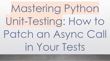 Mastering Python Unit-Testing: How to Patch an Async Call in Your Tests