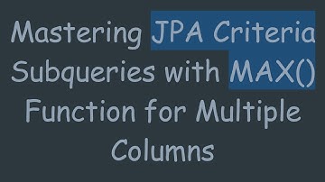 Mastering JPA Criteria Subqueries with MAX() Function for Multiple Columns