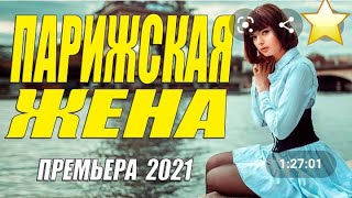 Парижская Жена!) Русская Мелодрама 2021 Года Новинка
