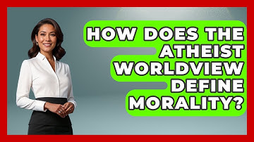 How Does the Atheist Worldview Define Morality? | Learn About Atheism News