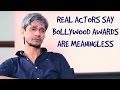 The Real Actors Feel Bollywood Awards have no Value!
