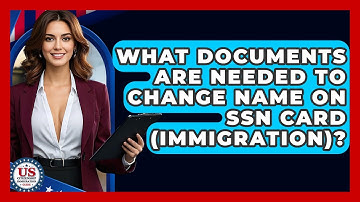 What Documents Are Needed To Change Name On SSN Card (Immigration)?