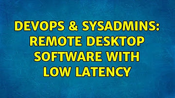 DevOps & SysAdmins: Remote Desktop Software with low latency (2 Solutions!!)