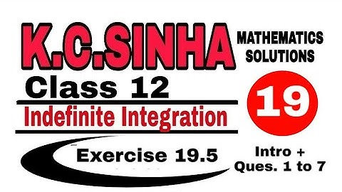 Class 12 || K.C.SINHA || Indefinite Integrals||Exercise 19.5|| Mathematics|| Ques.1 to 7 ||