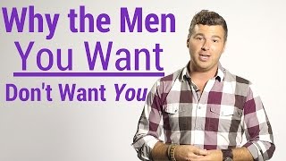 Why the Men You Want Don't Want You