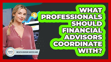 What Professionals Should Financial Advisors Coordinate With?