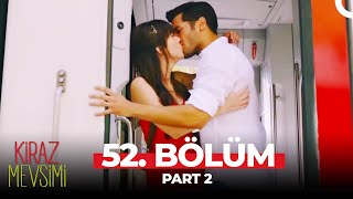 Kiraz Mevsimi 52. Bölüm Part 2