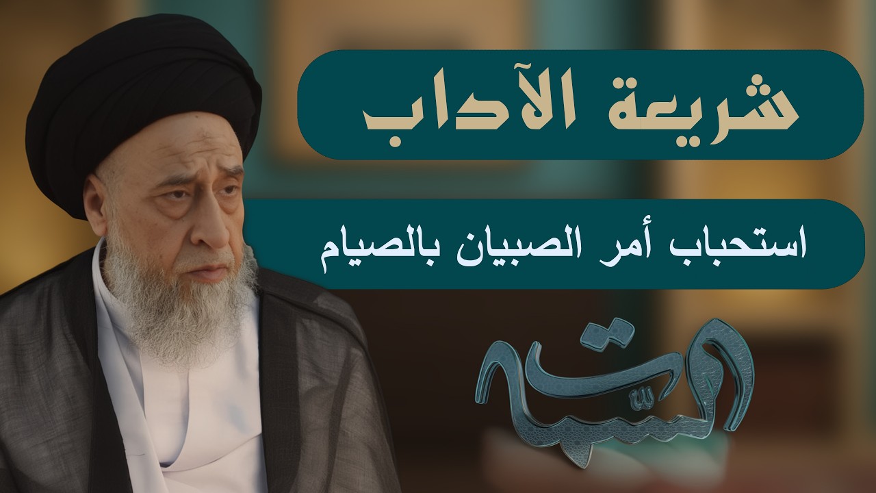 السيد صباح شبر | شريعة الآداب | استحباب أمر الصبيان بالصيام