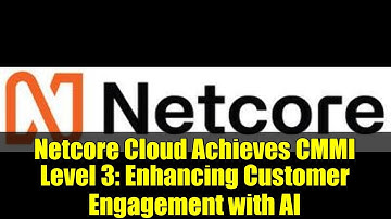Netcore Cloud Achieves CMMI Level 3: Enhancing Customer Engagement with AI