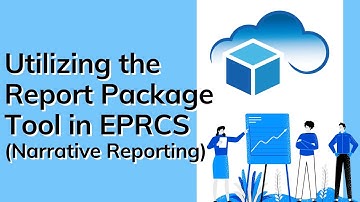 Utilizing the Report Package Tool in EPRCS (Narrative Reporting)