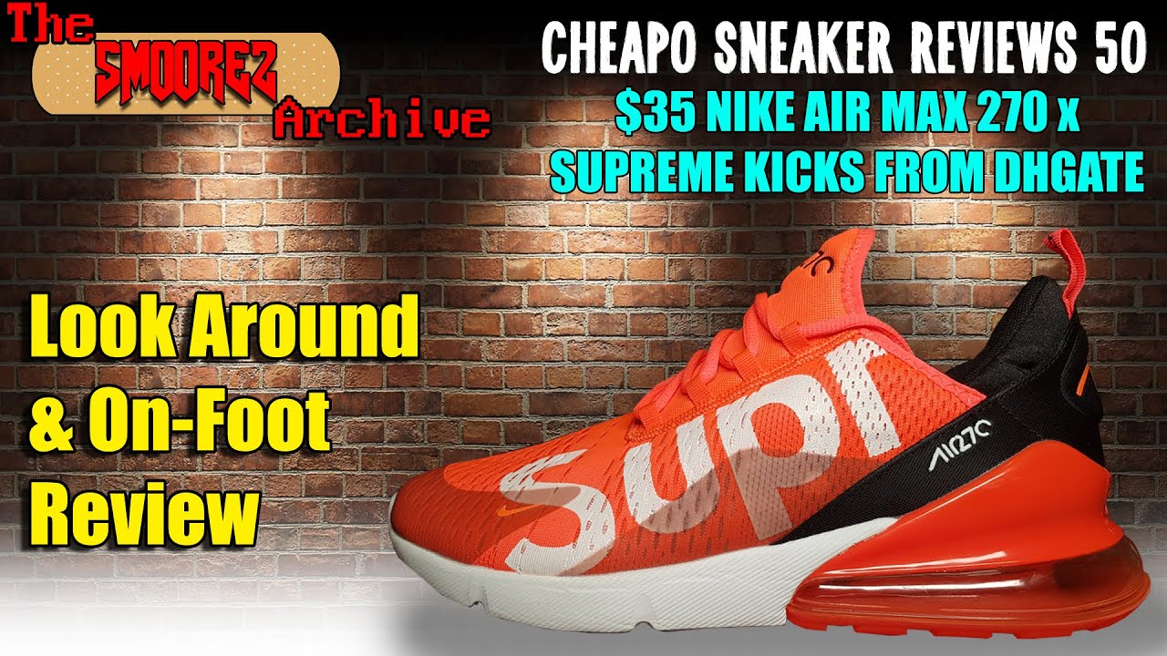 THE SMOOREZ ARCHIVE: Cheapo Sneaker Reviews 50 - $35 Air Max 270 x SUPREME  Kicks from DHGate 