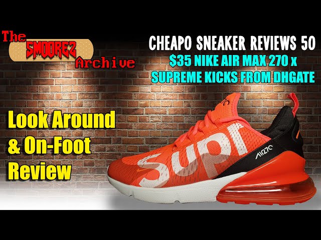 THE SMOOREZ ARCHIVE: Cheapo Sneaker Reviews 50 - $35 Air Max 270 x SUPREME  Kicks from DHGate 