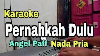 PERNAHKAH DULU - KARAOKE || NADA PRIA COWOK || ANGEL PAFF ||