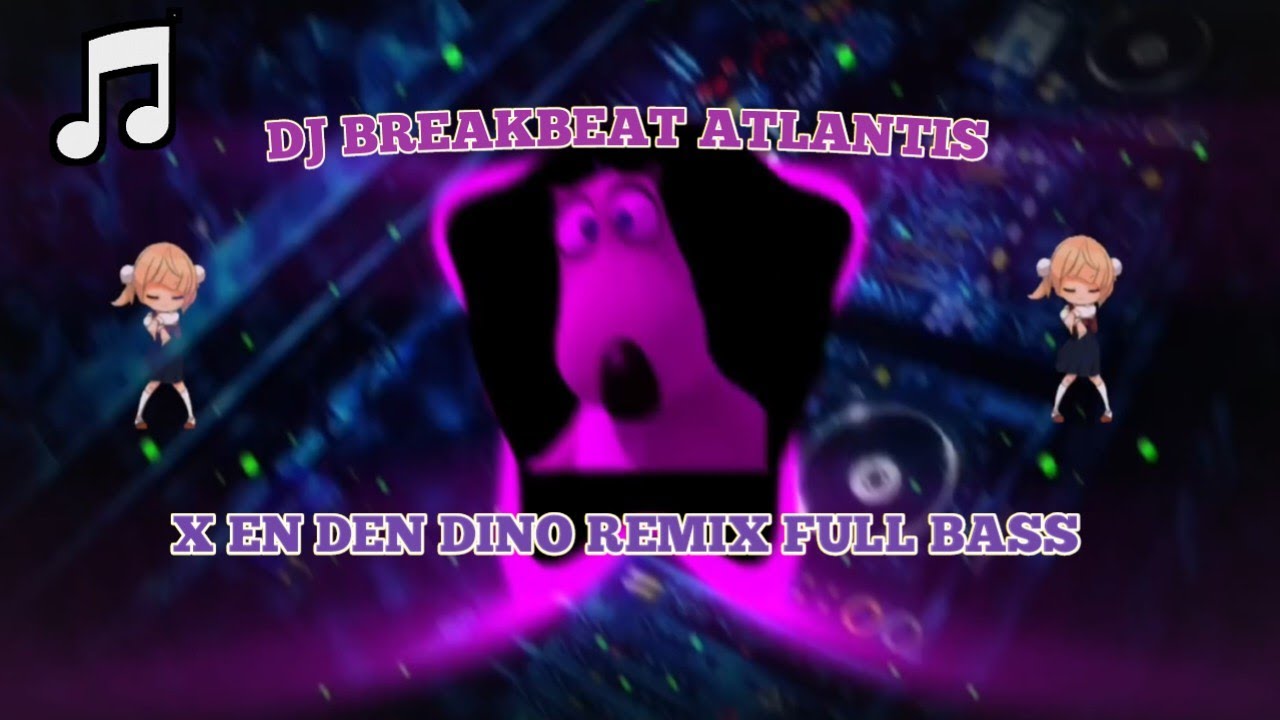 DJ BREAKBEAT ATLANTIS XEN DEN DINO REMIX FULL BASS