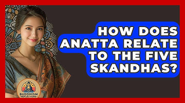 How Does Anatta Relate To The Five Skandhas? - Buddhism Reflections