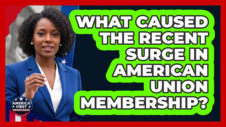 What Caused The Recent Surge In American Union Membership? - America First Democrats
