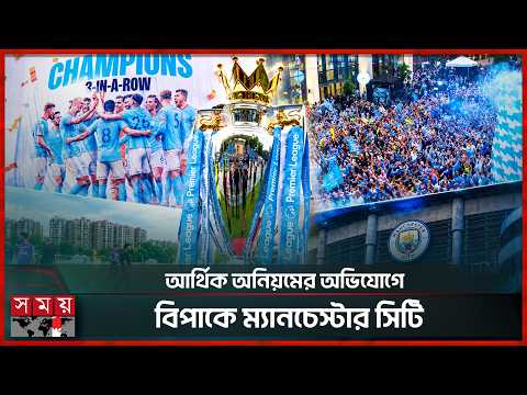 ম্যানসিটির বিরুদ্ধে রায় বহাল থাকলে ফিরতে পারে ইপিএল শিরোপা | Manchester City | EPL | Somoy Sports