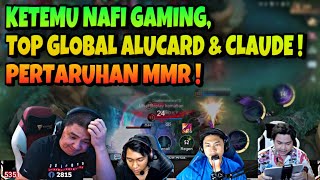 PERTARUHAN MMR KETEMU NAFI GAMING, TOP GLOBAL ALUCARD & CLAUDE !!