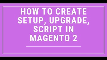 How to Create Setup, Upgrade, Script in Magento 2