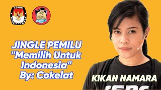 JINGLE PEMILU 2024 || MEMILIH UNTUK INDONESIA BY KIKAN NAMARA COKELAT