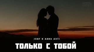 Jony & Anna Asti - Только С Тобой (Премьера Песни 2024)
