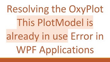 Resolving the OxyPlot This PlotModel is already in use Error in WPF Applications