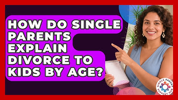 How Do Single Parents Explain Divorce To Kids By Age? - Single Parent Support Hub