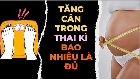 Mang thai tăng cân bao nhiêu là đủ