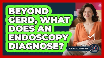 Beyond GERD, What Does an Endoscopy Diagnose?