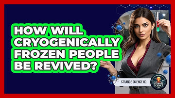 How Will Cryogenically Frozen People Be Revived? - Strange Science HQ