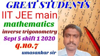 7 q 7 | iit | jee main | shift 1 | September 5 2020 | inverse trigonometry | umashankar sir.mp4