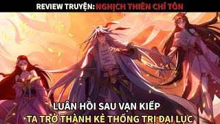 Nghịch Thiên Chí Tôn | Ta Luân Hồi Sau Vạn Kiếp Cuối Cùng Trở Thành Kẻ Thống Trị Đại Lục